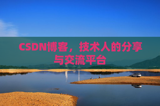 CSDN博客，技术人的分享与交流平台